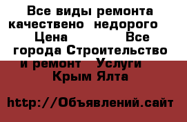 Все виды ремонта,качествено ,недорого.  › Цена ­ 10 000 - Все города Строительство и ремонт » Услуги   . Крым,Ялта